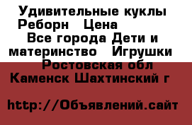 Удивительные куклы Реборн › Цена ­ 6 500 - Все города Дети и материнство » Игрушки   . Ростовская обл.,Каменск-Шахтинский г.